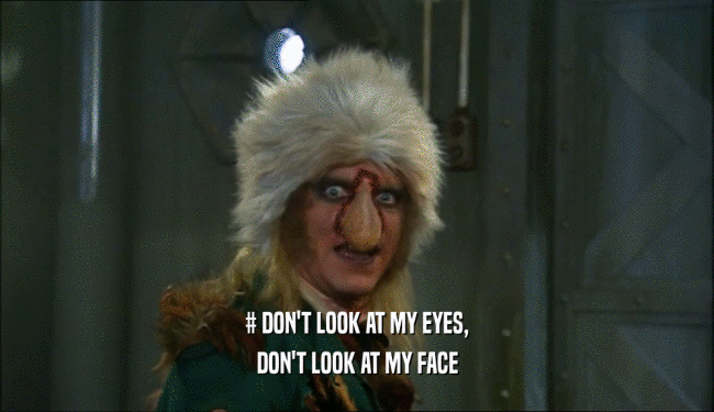 # DON'T LOOK AT MY EYES, DON'T LOOK AT MY FACE 