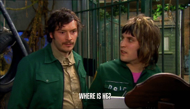 WHERE IS HE?  