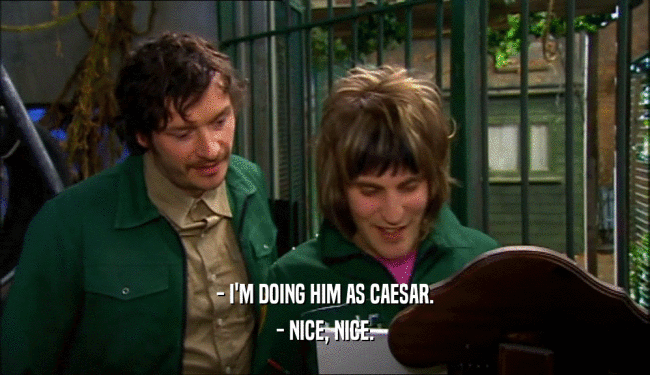 - I'M DOING HIM AS CAESAR. - NICE, NICE. 