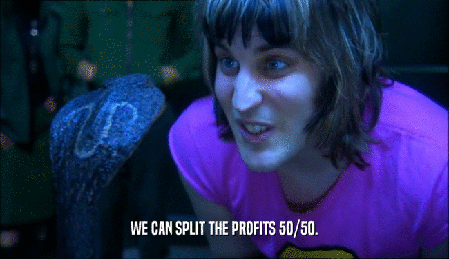 WE CAN SPLIT THE PROFITS 50/50.  