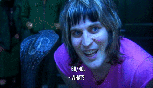 - 60/40. - WHAT? 