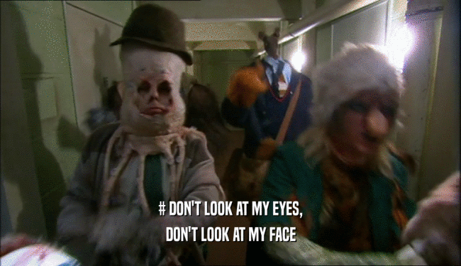 # DON'T LOOK AT MY EYES, DON'T LOOK AT MY FACE 