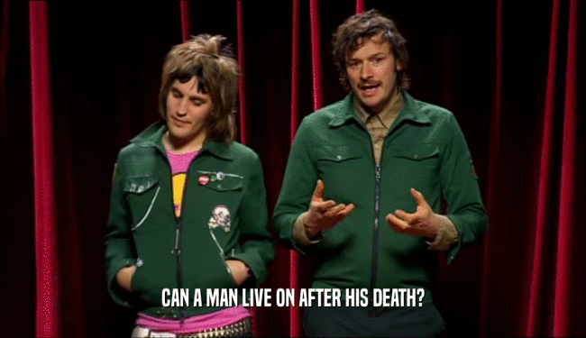 CAN A MAN LIVE ON AFTER HIS DEATH?  