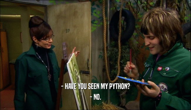 - HAVE YOU SEEN MY PYTHON? - NO. 