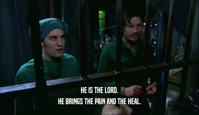 HE IS THE LORD.
 HE BRINGS THE PAIN AND THE HEAL.
 