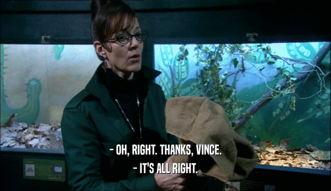 - OH, RIGHT. THANKS, VINCE. - IT'S ALL RIGHT. 