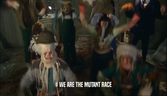 # WE ARE THE MUTANT RACE  