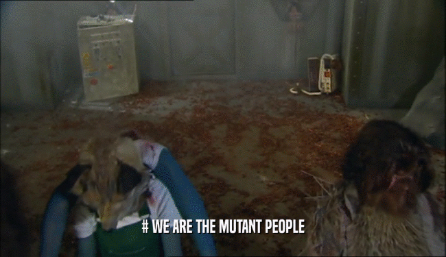 # WE ARE THE MUTANT PEOPLE  