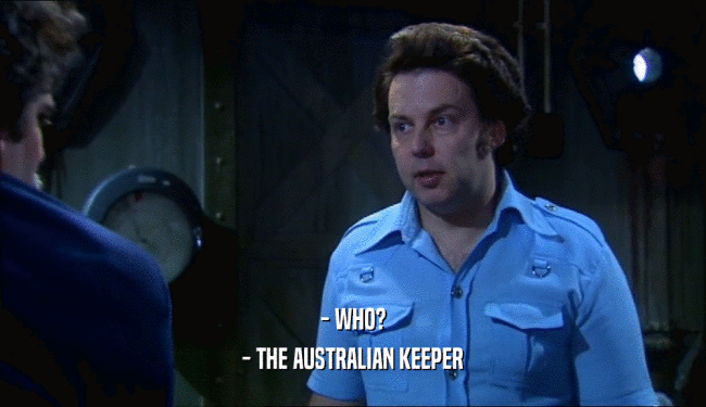 - WHO?
 - THE AUSTRALIAN KEEPER
 