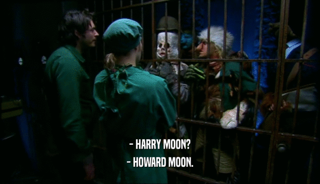 - HARRY MOON? - HOWARD MOON. 