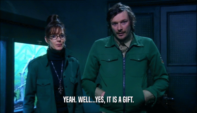 YEAH. WELL...YES, IT IS A GIFT.  