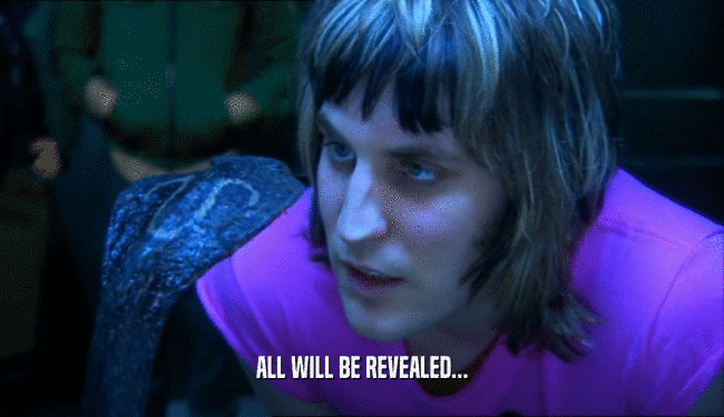 ALL WILL BE REVEALED...  