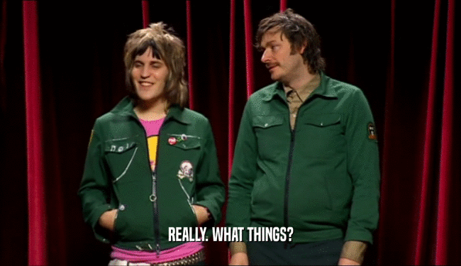 REALLY. WHAT THINGS?  