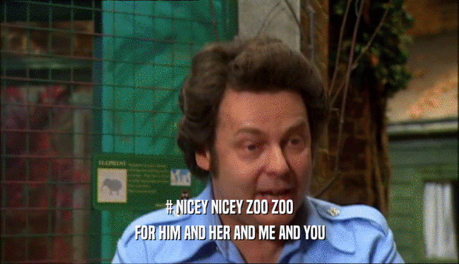 # NICEY NICEY ZOO ZOO FOR HIM AND HER AND ME AND YOU 
