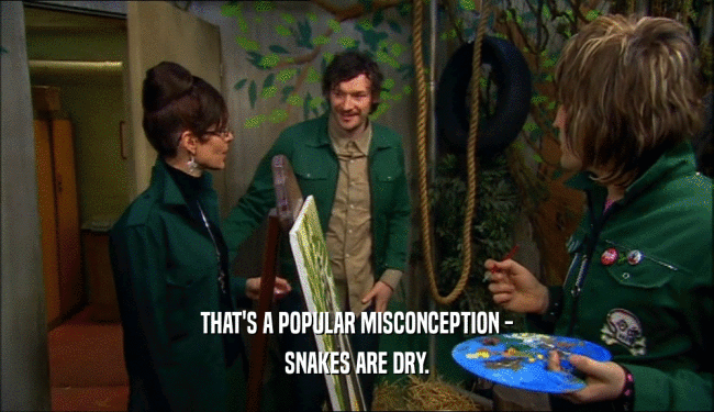 THAT'S A POPULAR MISCONCEPTION - SNAKES ARE DRY. 