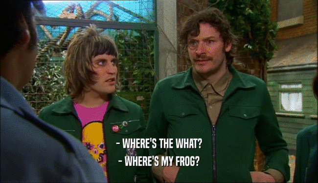 - WHERE'S THE WHAT?
 - WHERE'S MY FROG?
 