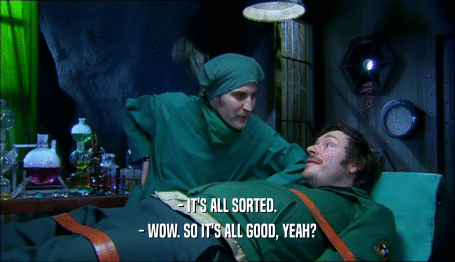 - IT'S ALL SORTED. - WOW. SO IT'S ALL GOOD, YEAH? 