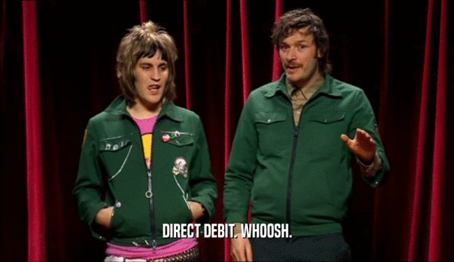 DIRECT DEBIT. WHOOSH.  