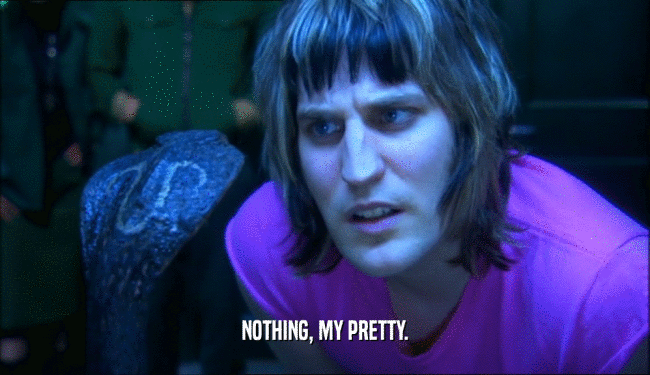 NOTHING, MY PRETTY.  