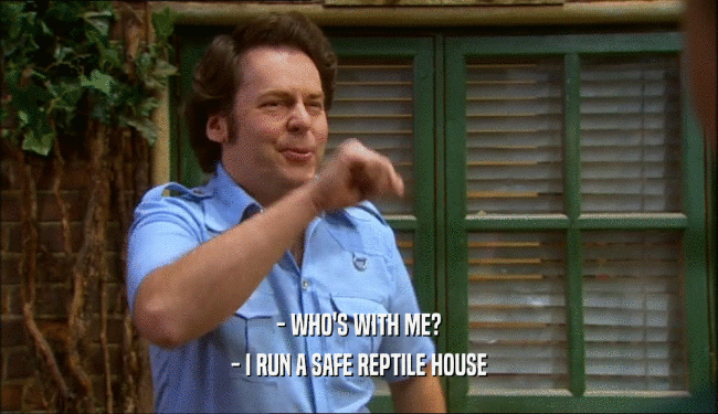 - WHO'S WITH ME? - I RUN A SAFE REPTILE HOUSE 