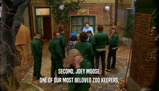 SECOND, JOEY MOOSE, ONE OF OUR MOST BELOVED ZOO KEEPERS, 