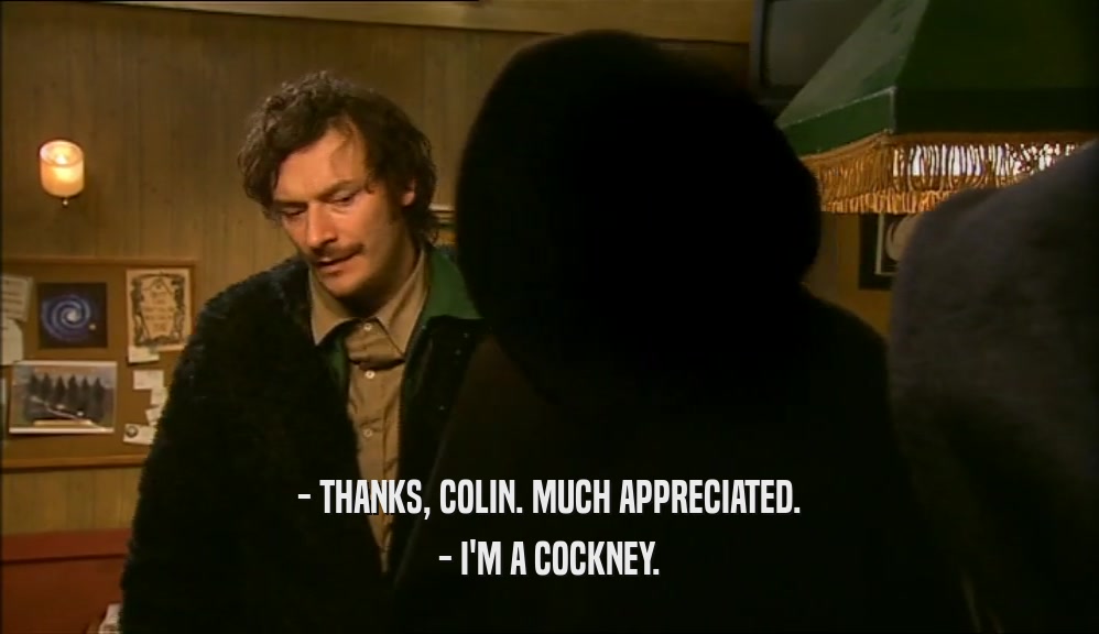 - THANKS, COLIN. MUCH APPRECIATED.
 - I'M A COCKNEY.
 