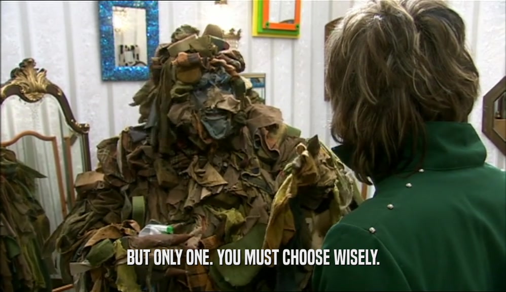 BUT ONLY ONE. YOU MUST CHOOSE WISELY.  