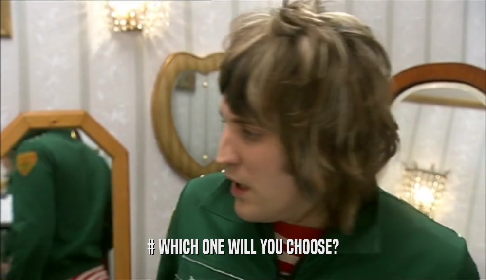 # WHICH ONE WILL YOU CHOOSE?  