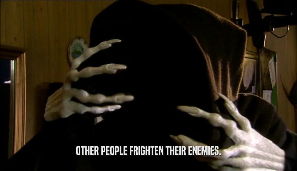 OTHER PEOPLE FRIGHTEN THEIR ENEMIES.  