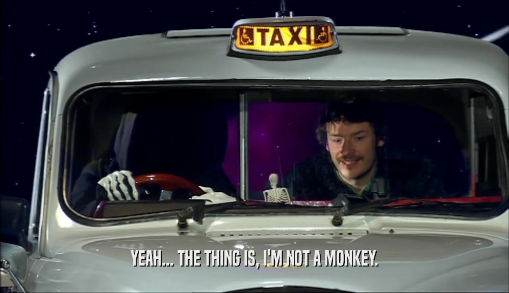 YEAH... THE THING IS, I'M NOT A MONKEY.  