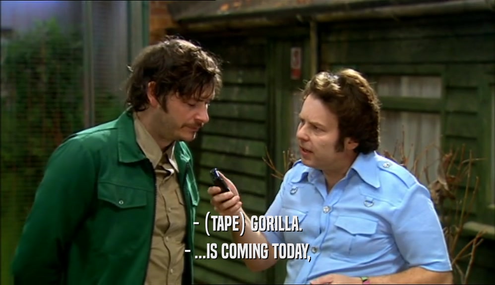 - (TAPE) GORILLA. - ...IS COMING TODAY, 