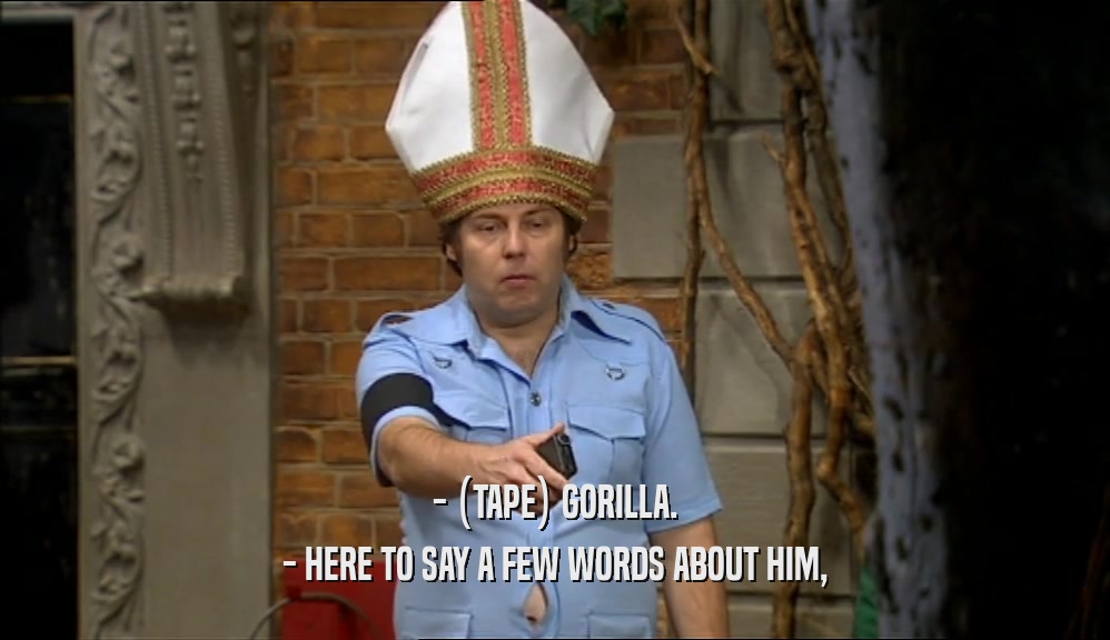 - (TAPE) GORILLA. - HERE TO SAY A FEW WORDS ABOUT HIM, 