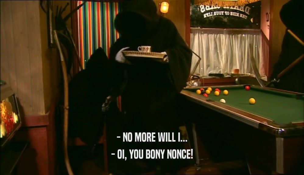 - NO MORE WILL I... - OI, YOU BONY NONCE! 
