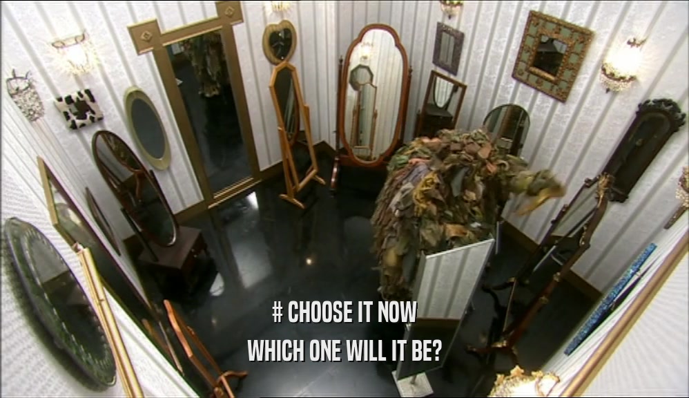 # CHOOSE IT NOW WHICH ONE WILL IT BE? 