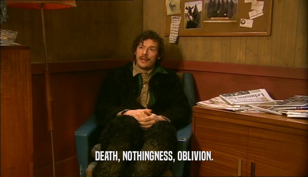 DEATH, NOTHINGNESS, OBLIVION.  