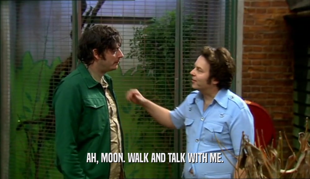 AH, MOON. WALK AND TALK WITH ME.  