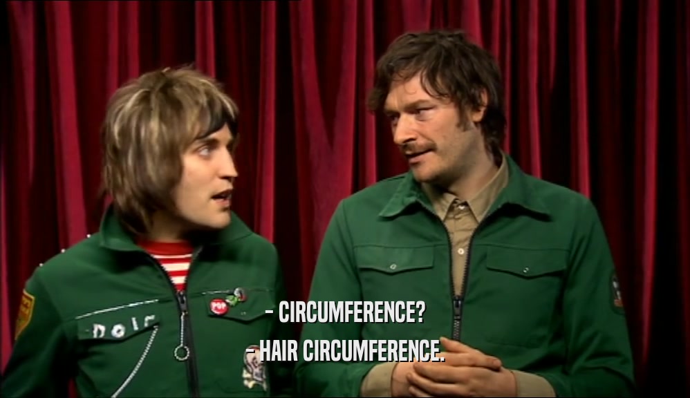 - CIRCUMFERENCE? - HAIR CIRCUMFERENCE. 