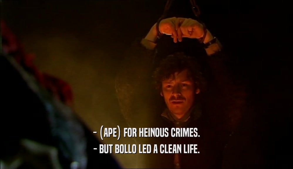 - (APE) FOR HEINOUS CRIMES. - BUT BOLLO LED A CLEAN LIFE. 