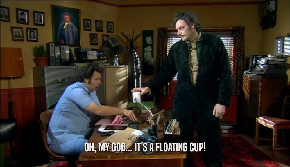 OH, MY GOD... IT'S A FLOATING CUP!  