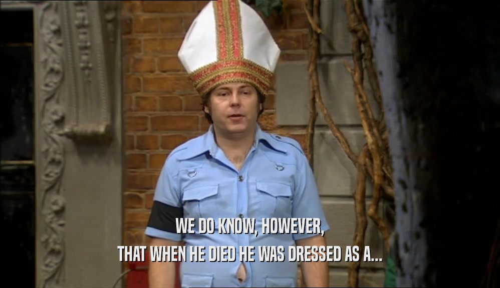 WE DO KNOW, HOWEVER, THAT WHEN HE DIED HE WAS DRESSED AS A... 