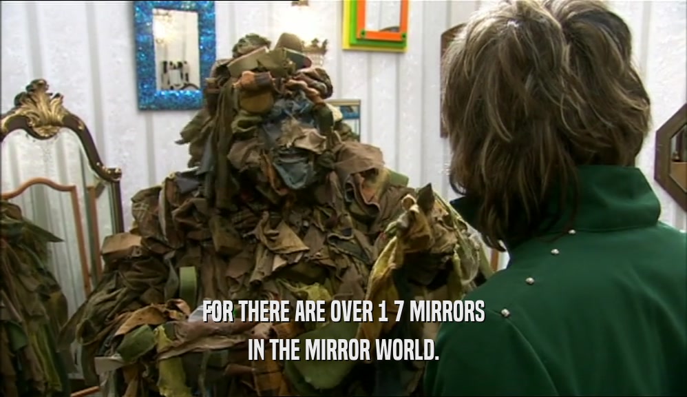 FOR THERE ARE OVER 1 7 MIRRORS IN THE MIRROR WORLD. 
