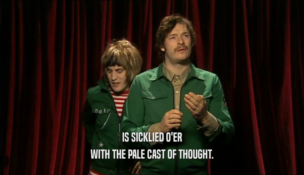 IS SICKLIED O'ER WITH THE PALE CAST OF THOUGHT. 