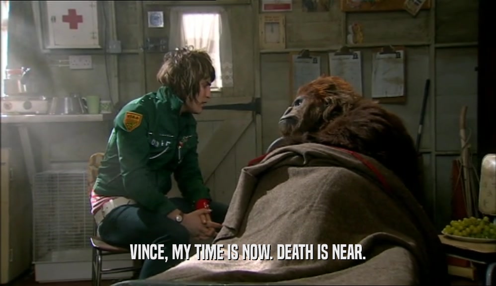 VINCE, MY TIME IS NOW. DEATH IS NEAR.  