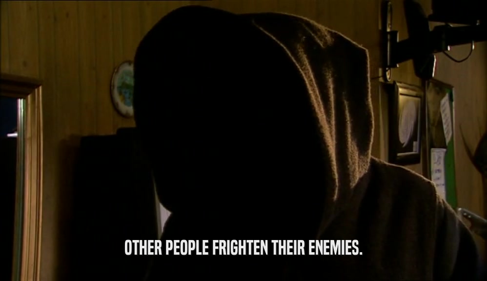 OTHER PEOPLE FRIGHTEN THEIR ENEMIES.  