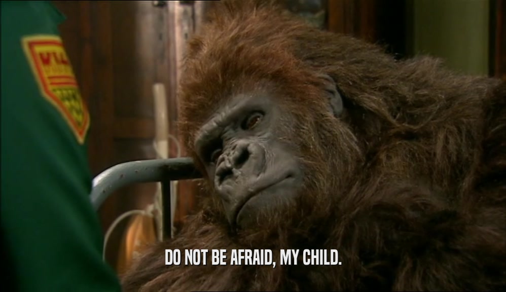 DO NOT BE AFRAID, MY CHILD.  