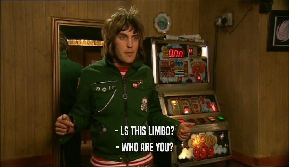 - LS THIS LIMBO? - WHO ARE YOU? 