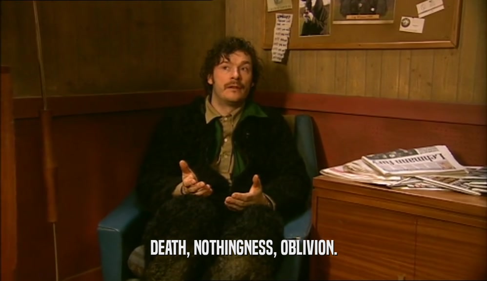 DEATH, NOTHINGNESS, OBLIVION.  