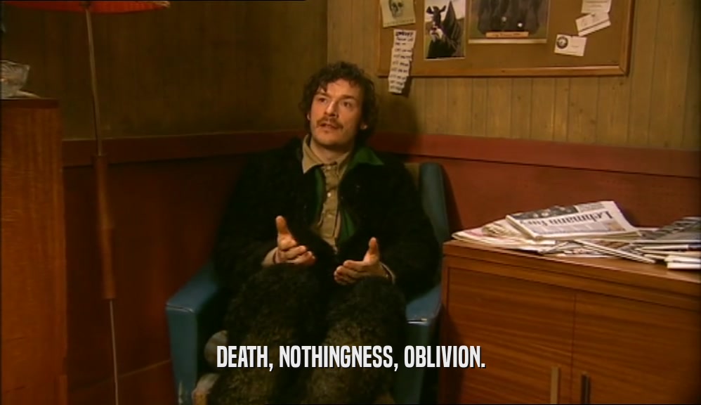 DEATH, NOTHINGNESS, OBLIVION.  