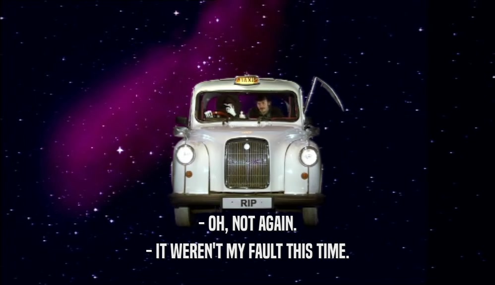 - OH, NOT AGAIN. - IT WEREN'T MY FAULT THIS TIME. 