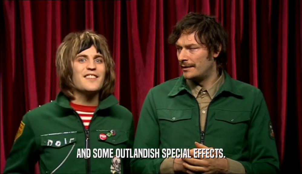 AND SOME OUTLANDISH SPECIAL EFFECTS.  